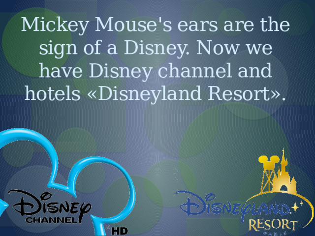 Mickey Mouse's ears are the sign of a Disney. Now we have Disney channel and hotels «Disneyland Resort». 