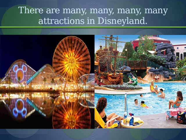 There are many, many, many, many attractions in Disneyland. 