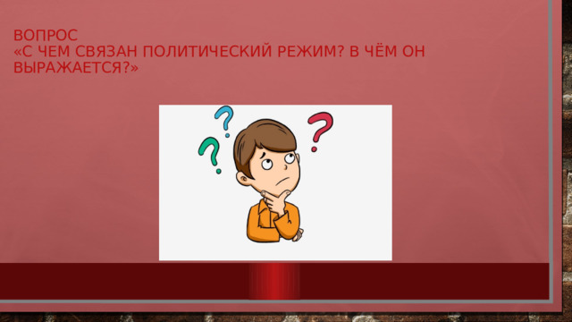 Вопрос  «С чем связан политический режим? В чём он выражается?» 