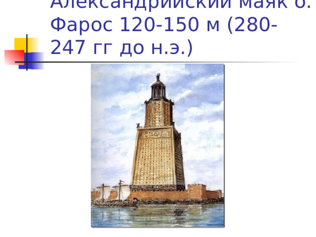 Александрийский маяк о. Фарос 120-150 м (280-247 гг до н.э.) 