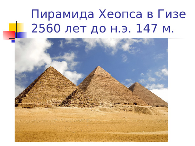 Пирамида Хеопса в Гизе 2560 лет до н.э. 147 м. 