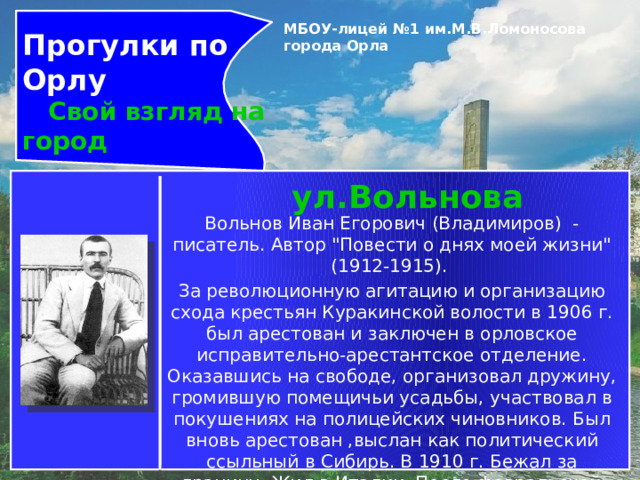 Прогулки по Орлу  Свой взгляд на город МБОУ-лицей №1 им.М.В.Ломоносова города Орла   ул.Вольнова Вольнов Иван Егорович (Владимиров)  - писатель. Автор 