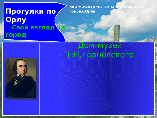 Прогулки по Орлу  Свой взгляд на город МБОУ-лицей №1 им.М.В.Ломоносова города Орла   Дом-музей Т.Н.Грановского 