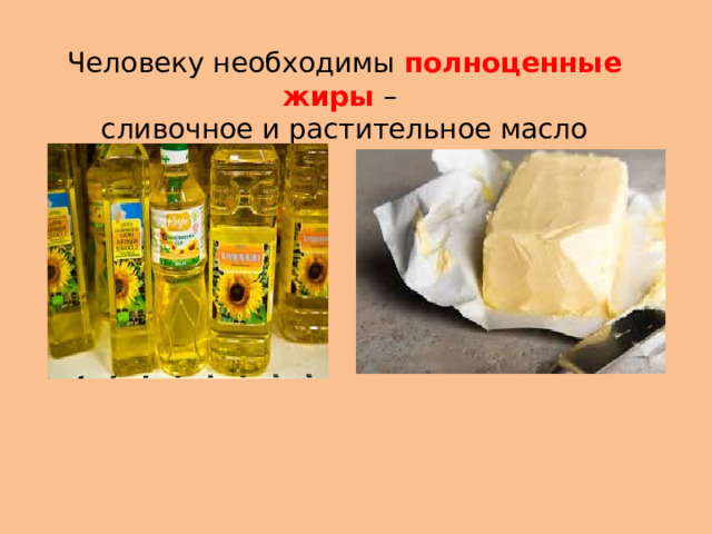 Человеку необходимы полноценные жиры –  сливочное и растительное масло 
