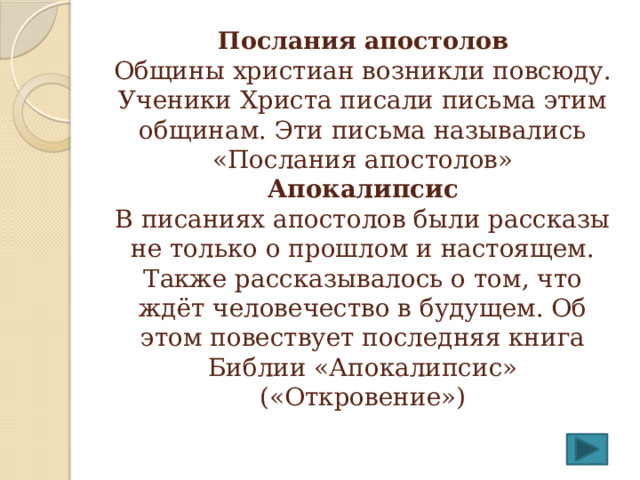 Послания апостолов  Общины христиан возникли повсюду. Ученики Христа писали письма этим общинам. Эти письма назывались «Послания апостолов»  Апокалипсис  В писаниях апостолов были рассказы не только о прошлом и настоящем. Также рассказывалось о том, что ждёт человечество в будущем. Об этом повествует последняя книга Библии «Апокалипсис» («Откровение») 