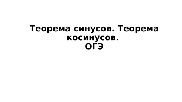 Теорема синусов. Теорема косинусов.  ОГЭ 