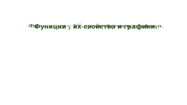 АКТУАЛИЗАЦИЯ ЗНАНИЙ Область определения и область значений функции Область определения D(f)    – это все значения, которые может принимать независимая переменная . Область значений функции E(f)   – это все значения, которые принимает зависимая переменная.  Функция задана аналитически:  Если функция, содержит дробь со знаменателем, в котором есть  x  , то знаменатель дроби не может быть равен нулю.   Если функция, содержит корни четной степени с x , то подкоренное выражение должно быть неотрицательно.  Область определения функции, представленной многочленом — это все действительные числа. Функция задана графически: Область определения рассматривается, как проекция графика функции на ось Ох Область значений рассматривается, как проекция графика функции на ось Оу E(f) =  [k; р]  ДАЛЕЕ 