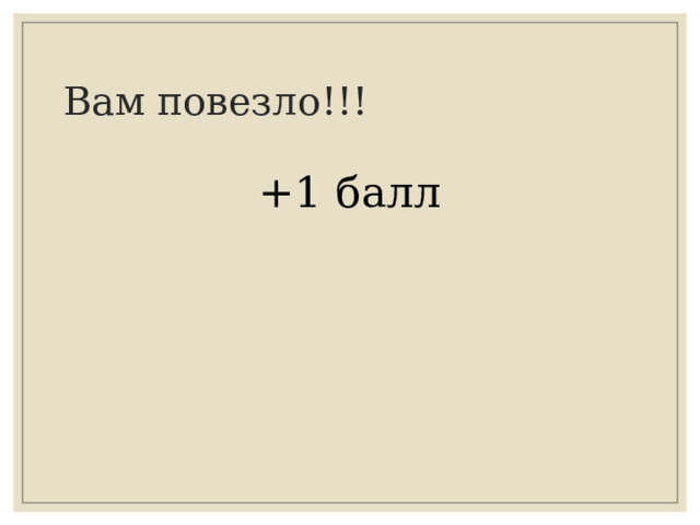 Вам повезло!!! +1 балл 
