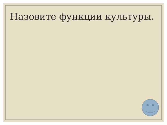 Назовите функции культуры. 