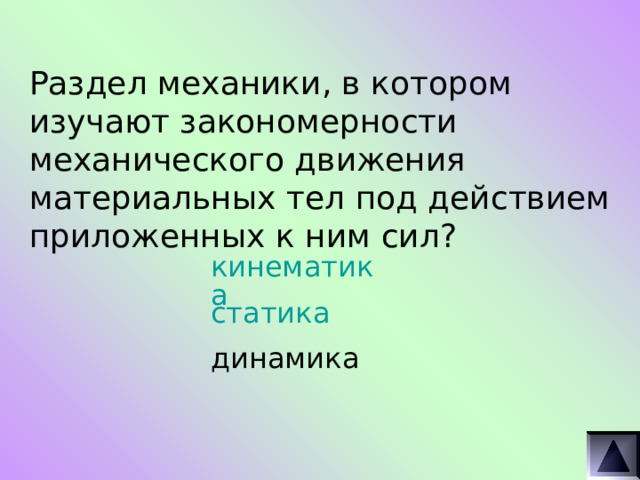 Раздел механики, в котором изучают закономерности механического движения материальных тел под действием приложенных к ним сил? кинематика статика динамика 