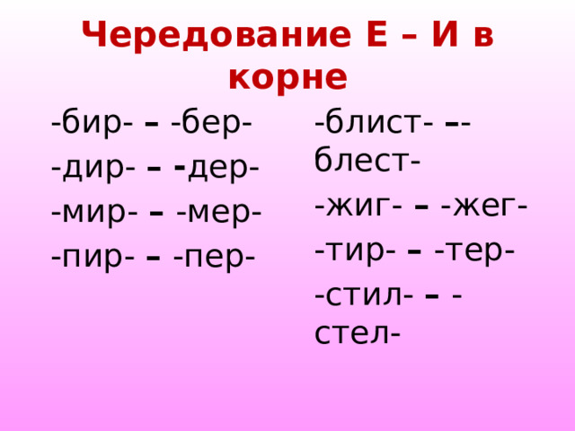 Чередование Е – И в корне -бир- – -бер- -блист- – -блест- -дир- – - дер- -жиг- – -жег- -мир- – -мер- -тир- – -тер- -пир- – -пер- -стил- – -стел- 