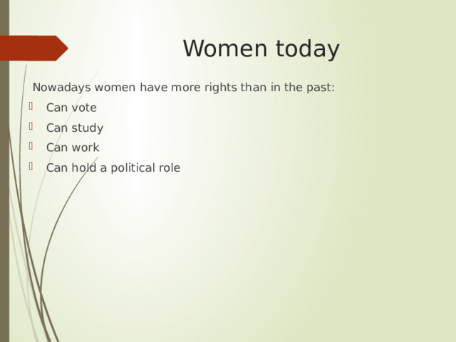Women today Nowadays women have more rights than in the past: Can vote Can study Can work Can hold a political role 