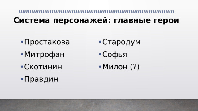 Система персонажей: главные герои Простакова Митрофан Скотинин Правдин Стародум Софья Милон (?) 