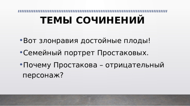 ТЕМЫ СОЧИНЕНИЙ Вот злонравия достойные плоды! Семейный портрет Простаковых. Почему Простакова – отрицательный персонаж? 
