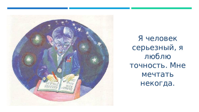 Я человек серьезный, я люблю точность. Мне мечтать некогда. 