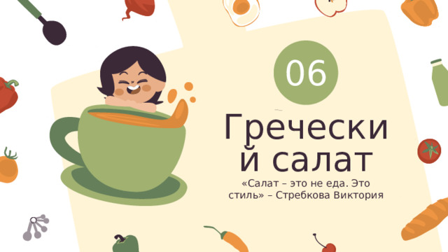 06 Греческий салат «Салат – это не еда. Это стиль» – Стребкова Виктория 