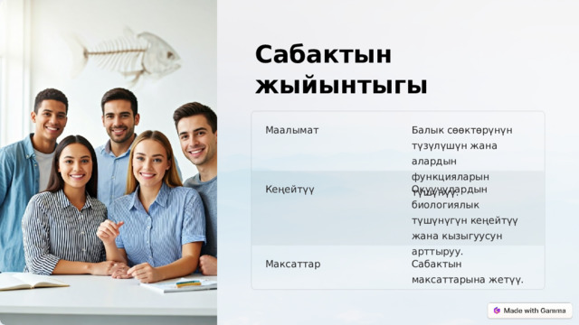 Сабактын жыйынтыгы Маалымат Балык сөөктөрүнүн түзүлүшүн жана алардын функцияларын түшүнүү. Кеңейтүү Окуучулардын биологиялык түшүнүгүн кеңейтүү жана кызыгуусун арттыруу. Максаттар Сабактын максаттарына жетүү.  