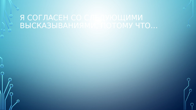 Я согласен со следующими высказываниями, потому что… 