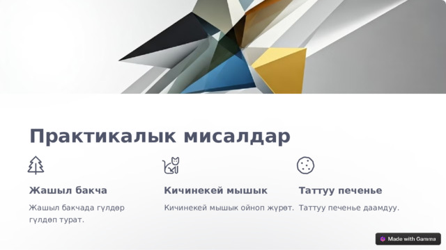 Практикалык мисалдар Жашыл бакча Кичинекей мышык Таттуу печенье Жашыл бакчада гүлдөр гүлдөп турат. Кичинекей мышык ойноп жүрөт. Таттуу печенье даамдуу.  