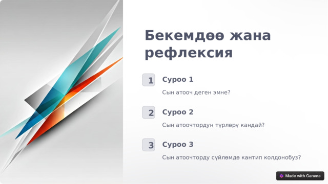 Бекемдөө жана рефлексия Суроо 1 1 Сын атооч деген эмне? Суроо 2 2 Сын атоочтордун түрлөрү кандай? Суроо 3 3 Сын атоочторду сүйлөмдө кантип колдонобуз?  