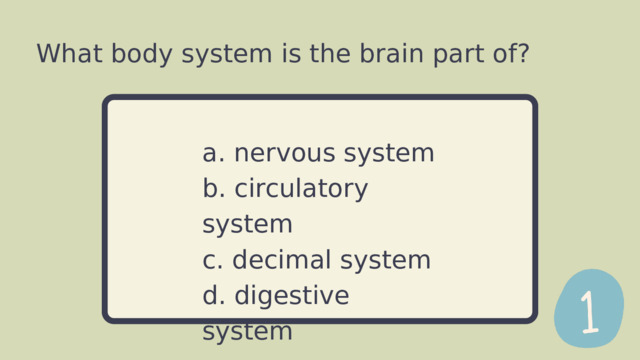 What body system is the brain part of? a. nervous system b. circulatory system c. decimal system d. digestive system 
