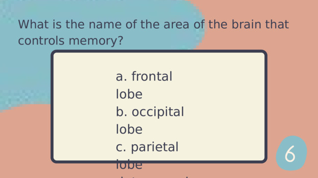 What is the name of the area of the brain that controls memory? a. frontal lobe b. occipital lobe c. parietal lobe d. temporal lobe 