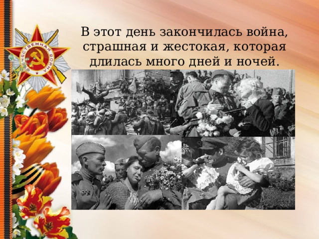 В этот день закончилась война, страшная и жестокая, которая длилась много дней и ночей. 