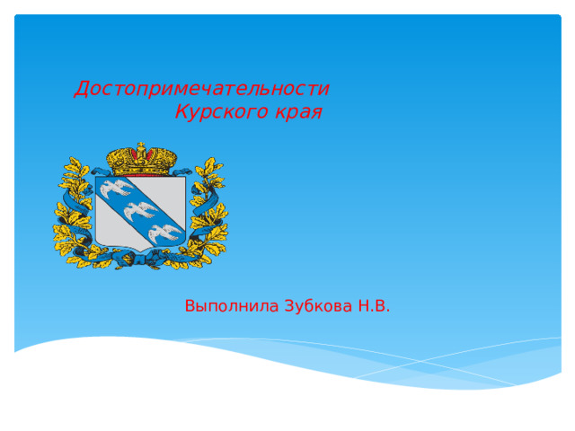    Достопримечательности   Курского края Выполнила Зубкова Н.В. 