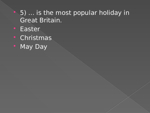 5) ... is the most popular holiday in Great Britain. Easter Christmas May Day 