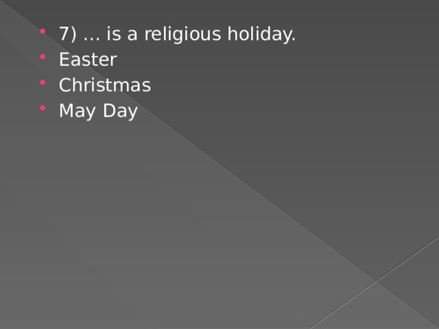 7) ... is a religious holiday. Easter Christmas May Day 