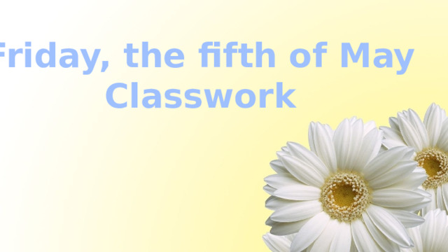 Friday, the fifth of May Classwork 