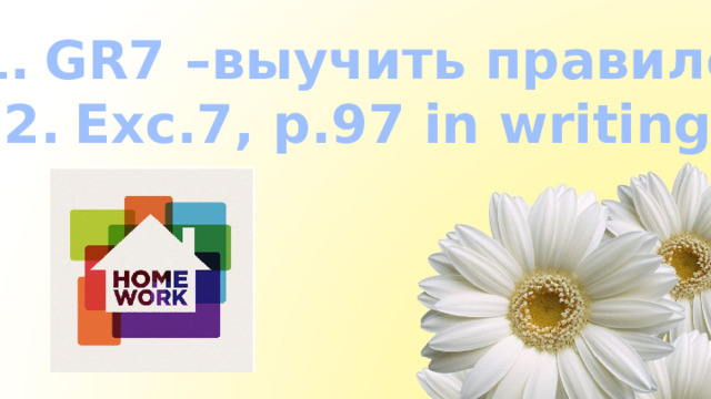 GR7 –выучить правило. Exc.7, p.97 in writing. 