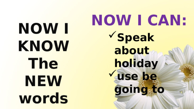 NOW I CAN: NOW I KNOW The NEW words Speak about holiday use be going to 