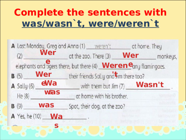 Complete the sentences with was/wasn`t, were/weren`t Were Were Weren't Were Was Wasn't was was Was 