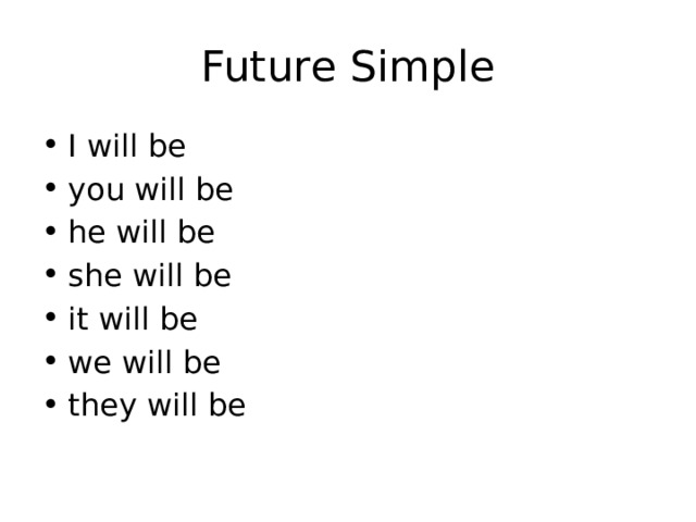 Future Simple I will be you will be he will be she will be it will be we will be they will be 