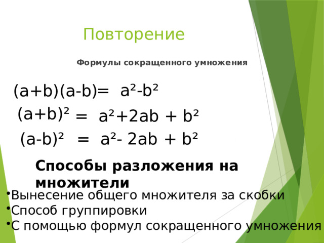 Повторение Формулы сокращенного умножения = а ²-b² (а+ b)(а-b) (а+ b)² = а²+2а b + b² (а-b)² = а²- 2аb + b² Способы разложения на множители Вынесение общего множителя за скобки Способ группировки С помощью формул сокращенного умножения 