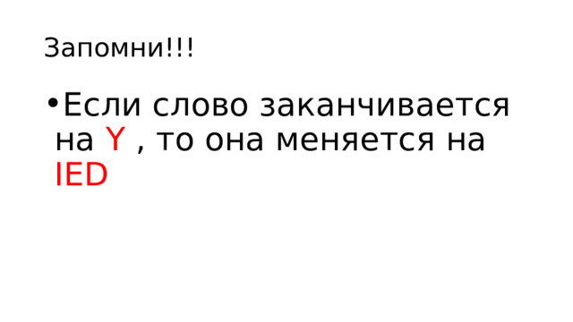 Запомни!!! Если слово заканчивается на Y , то она меняется на IED 