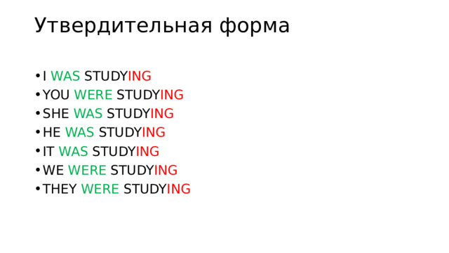 Утвердительная форма   I WAS STUDY ING YOU WERE STUDY ING SHE WAS STUDY ING HE WAS STUDY ING IT WAS STUDY ING WE WERE STUDY ING THEY WERE STUDY ING 