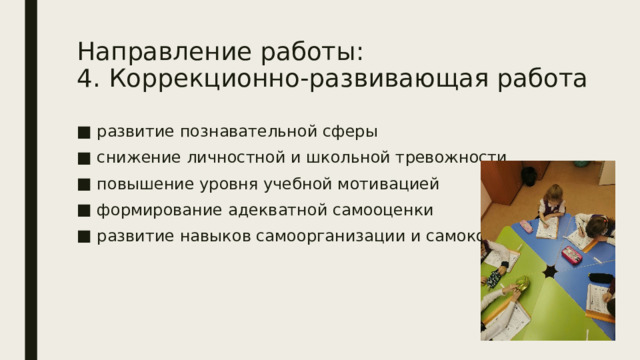 Направление работы:  4. Коррекционно-развивающая работа развитие познавательной сферы снижение личностной и школьной тревожности повышение уровня учебной мотивацией формирование адекватной самооценки развитие навыков самоорганизации и самоконтроля 