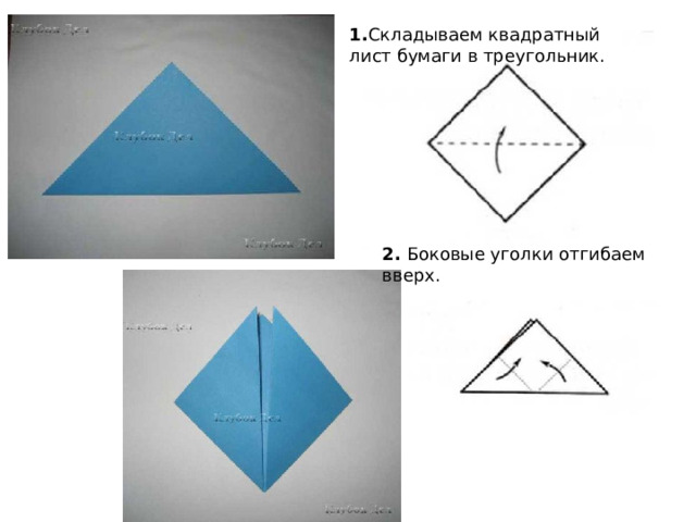 1. Складываем квадратный лист бумаги в треугольник.    2.  Боковые уголки отгибаем вверх.    