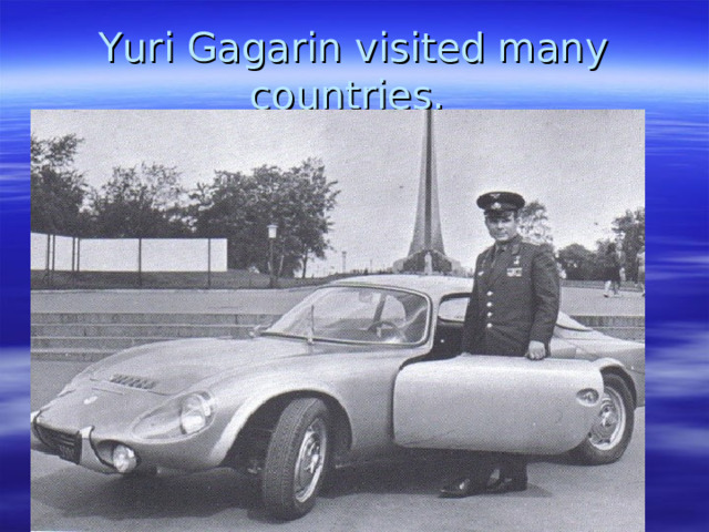 Yuri Gagarin visited many countries. 