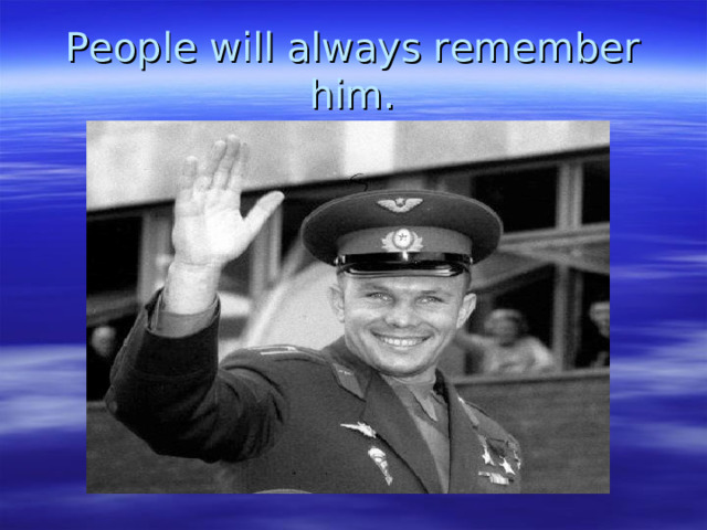 People will always remember him. 