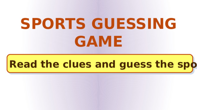 SPORTS GUESSING GAME Read the clues and guess the sport 