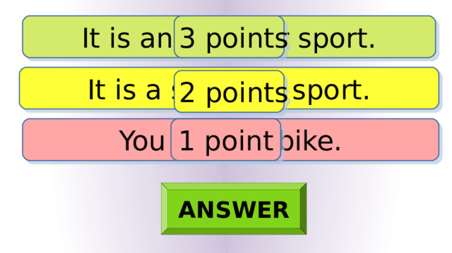 It is an outdoor sport. 3 points It is a summer sport. 2 points You need a bike. 1 point ANSWER 