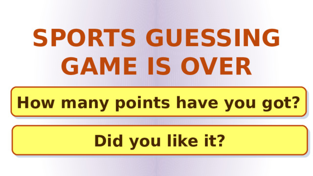 SPORTS GUESSING GAME IS OVER How many points have you got? Did you like it? 