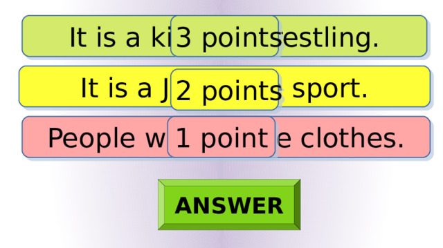 It is a kind of wrestling. 3 points It is a Japanese sport. 2 points People wear white clothes. 1 point ANSWER 