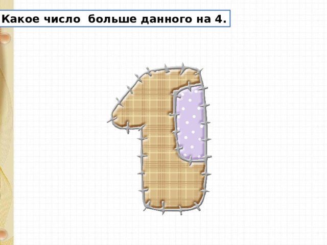 Какое число больше данного на 4. 