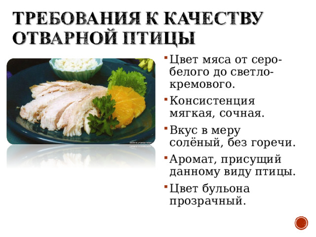 Цвет мяса от серо-белого до светло-кремового. Консистенция мягкая, сочная. Вкус в меру солёный, без горечи. Аромат, присущий данному виду птицы. Цвет бульона прозрачный.  