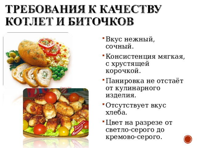 Вкус нежный, сочный. Консистенция мягкая, с хрустящей корочкой. Панировка не отстаёт от кулинарного изделия. Отсутствует вкус хлеба. Цвет на разрезе от светло-серого до кремово-серого.  