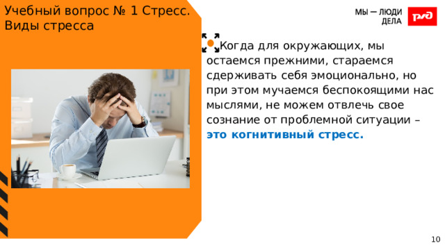 Учебный вопрос № 1 Стресс. Виды стресса Когда для окружающих, мы остаемся прежними, стараемся сдерживать себя эмоционально, но при этом мучаемся беспокоящими нас мыслями, не можем отвлечь свое сознание от проблемной ситуации – это когнитивный стресс.  